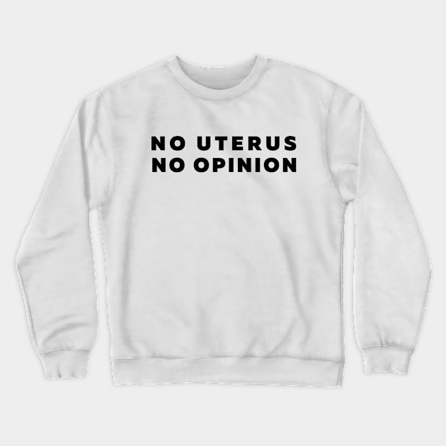 No Uterus No Opinion Feminist Quote Crewneck Sweatshirt by Moshi Moshi Designs